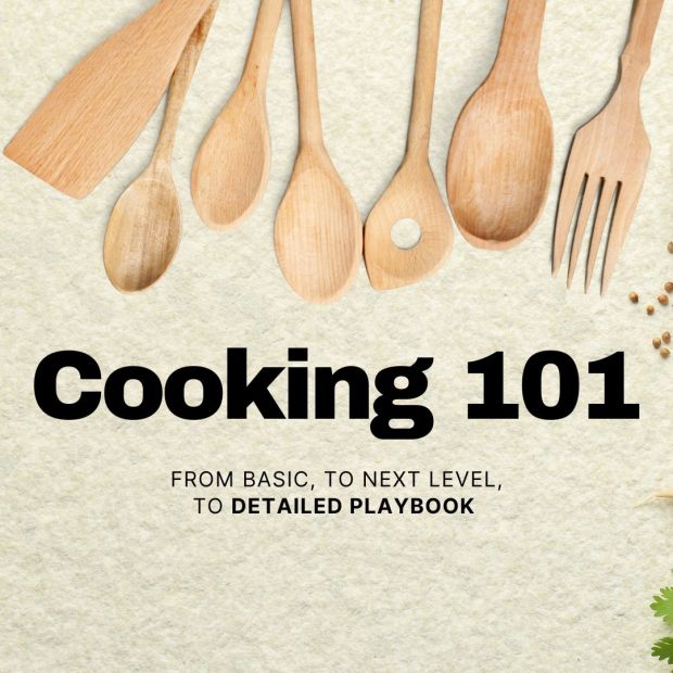 Cooking 101. From basic, to next level, to detailed playbook